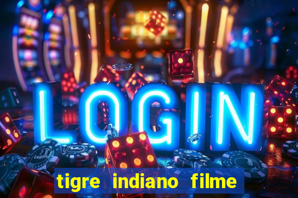 tigre indiano filme indiano tigre e drago